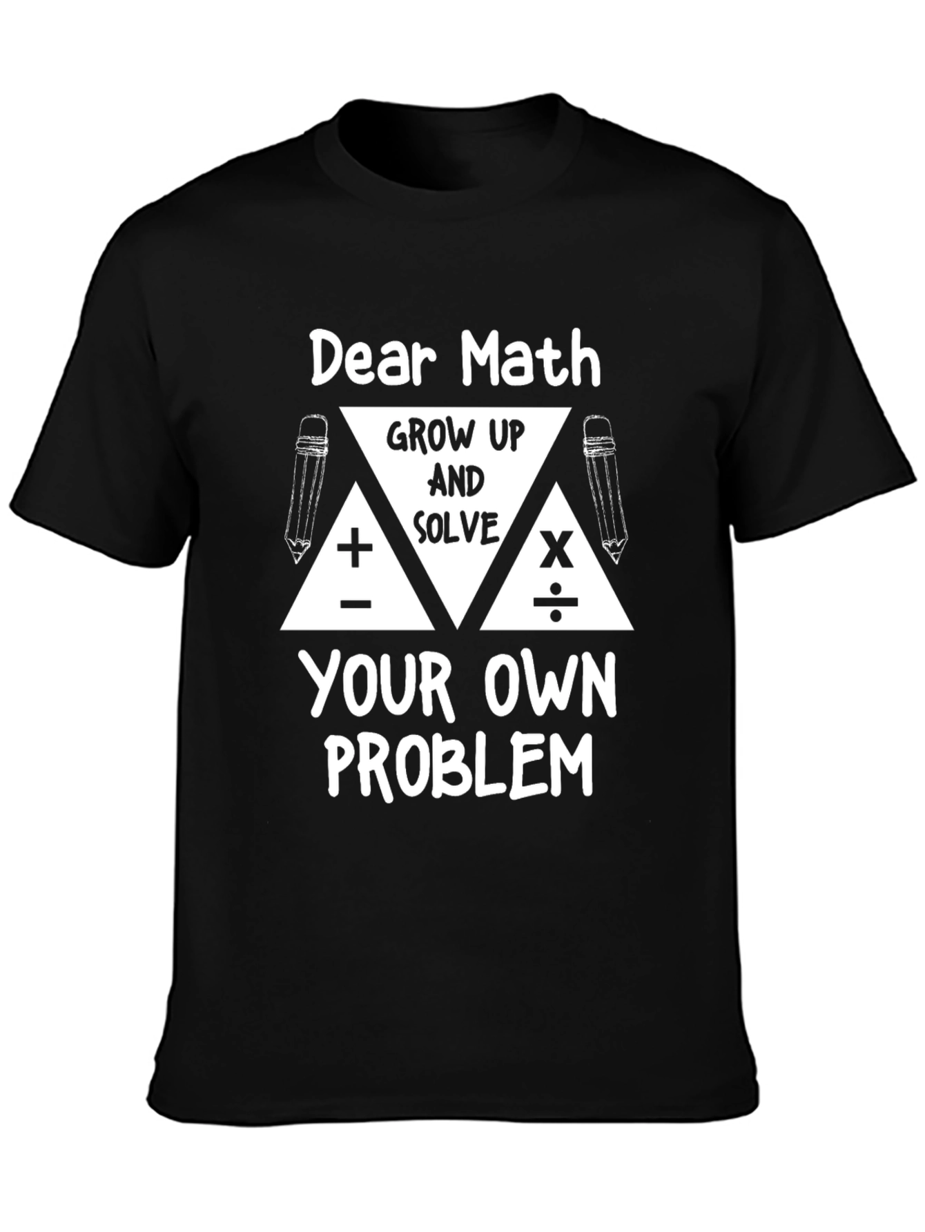 Dear Math Solve Your Own Problem Graphic T-Shirt