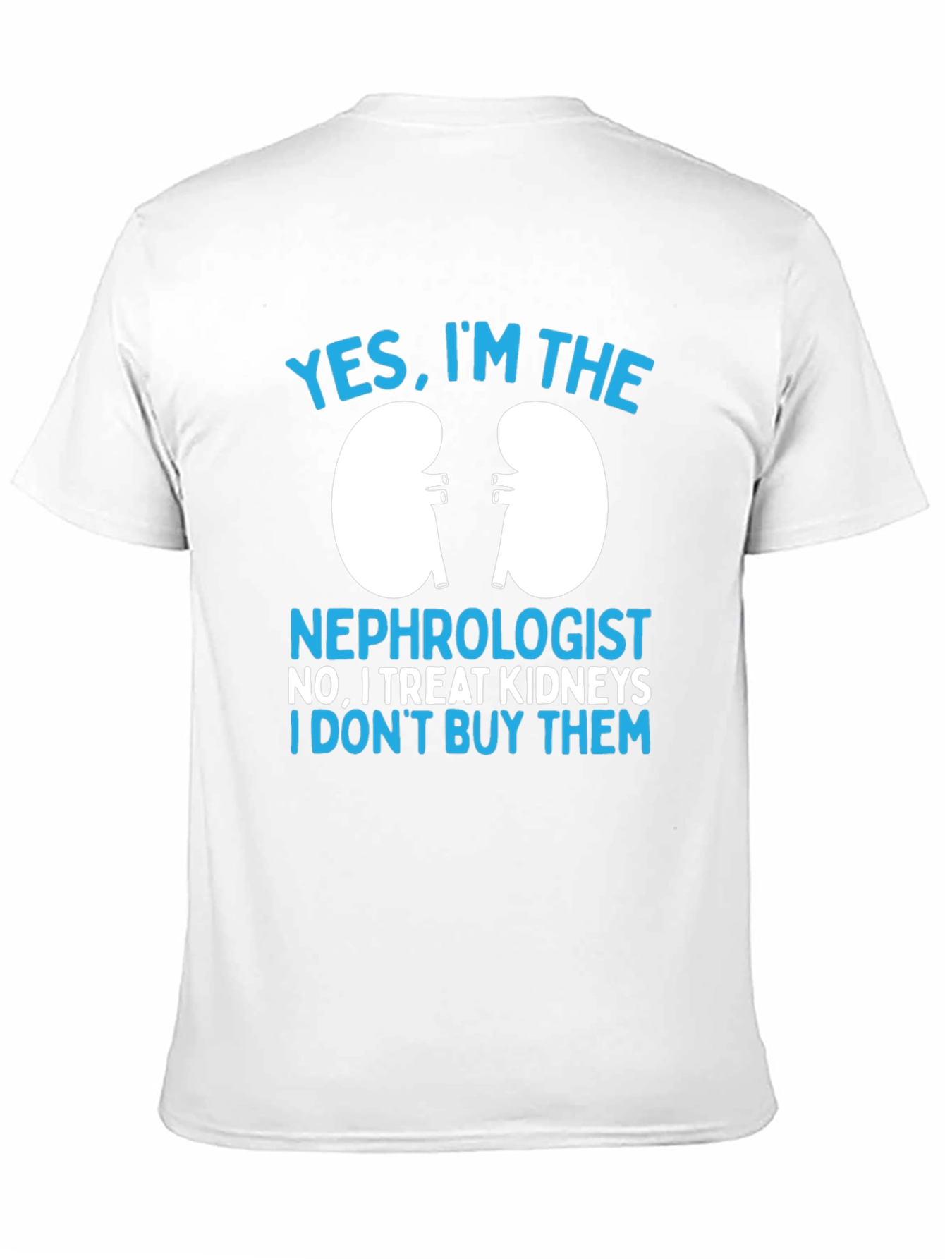 Nephrologist T-Shirt: Yes I Treat Kidneys Funny Gift Tee