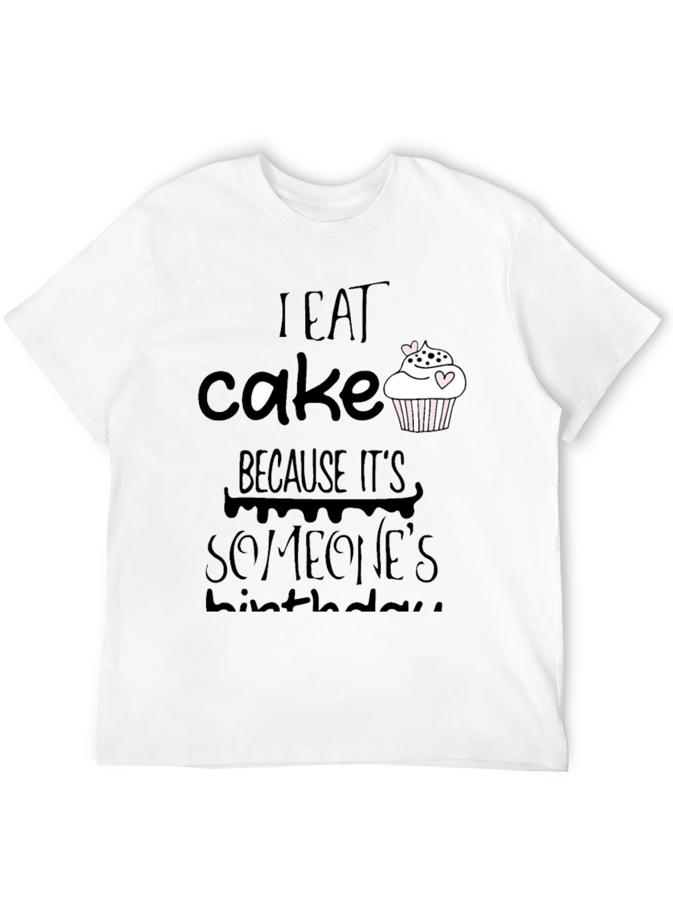I Eat Cake Because Its Someones Birthday T-Shirt