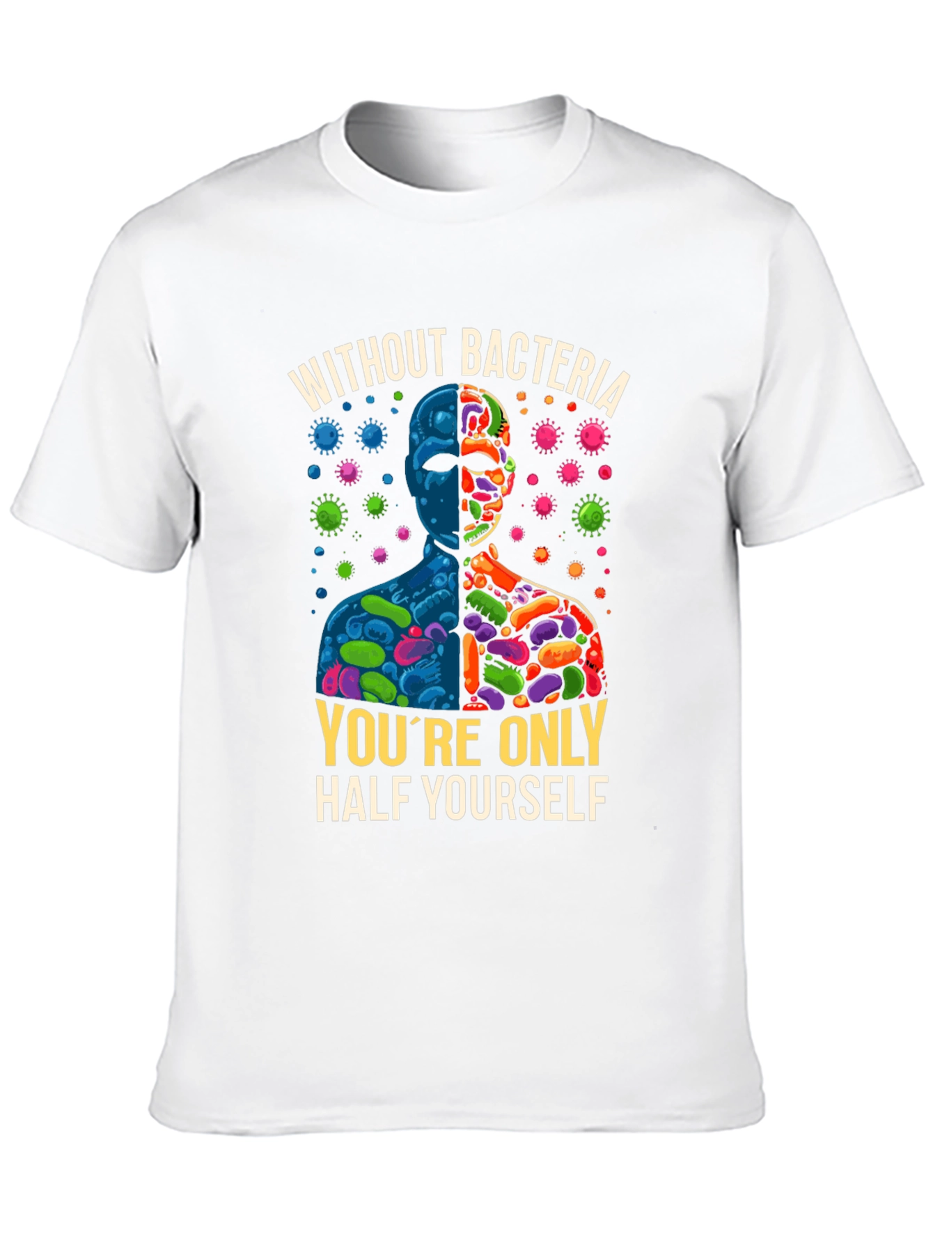 Without Bacteria Half Yourself T-Shirt