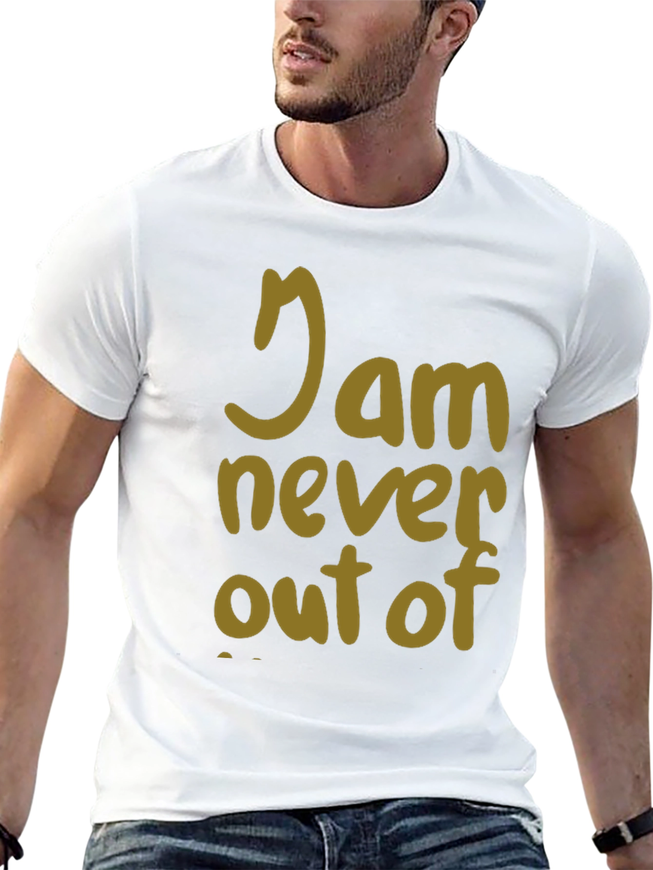 I Am Never Out Of T-Shirt