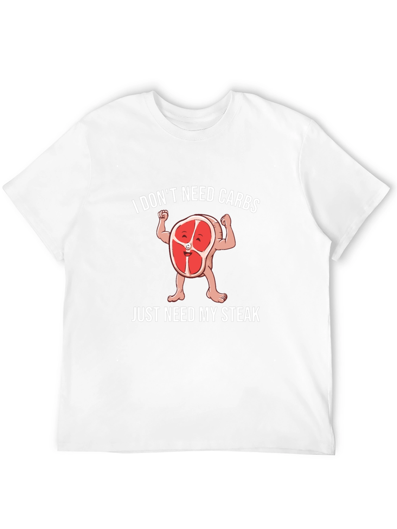 I Dont Need Carbs Just Need My Steak T-Shirt