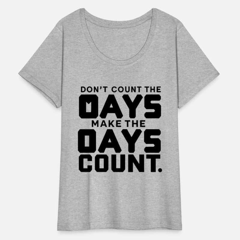 Don't Count The Days Make The Days Count