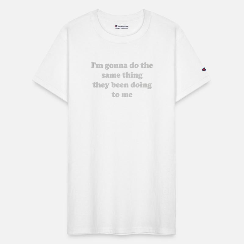 I'm gonna do the same thing they been doing to me