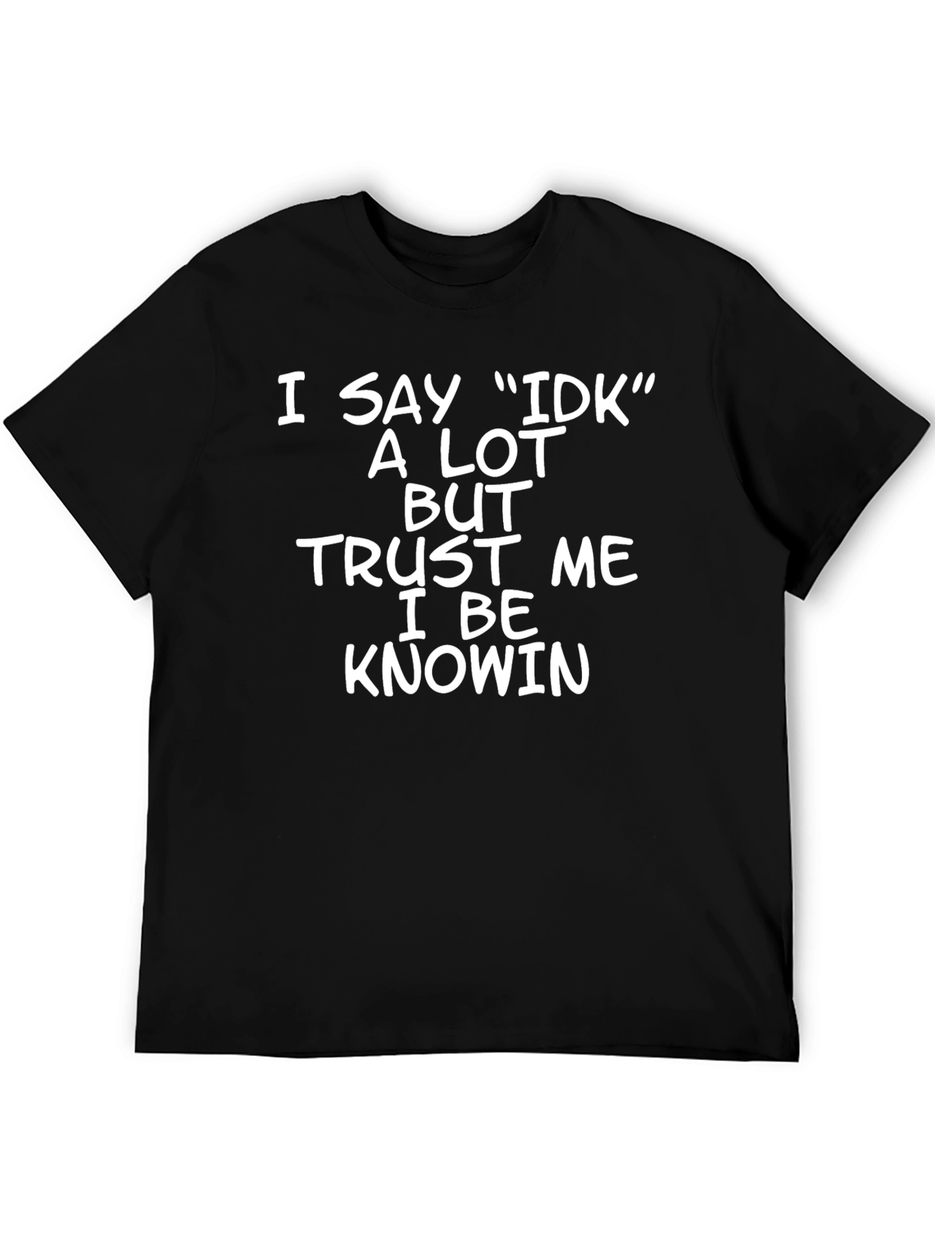 I Say IDK T-Shirt - Funny Sarcastic Tee