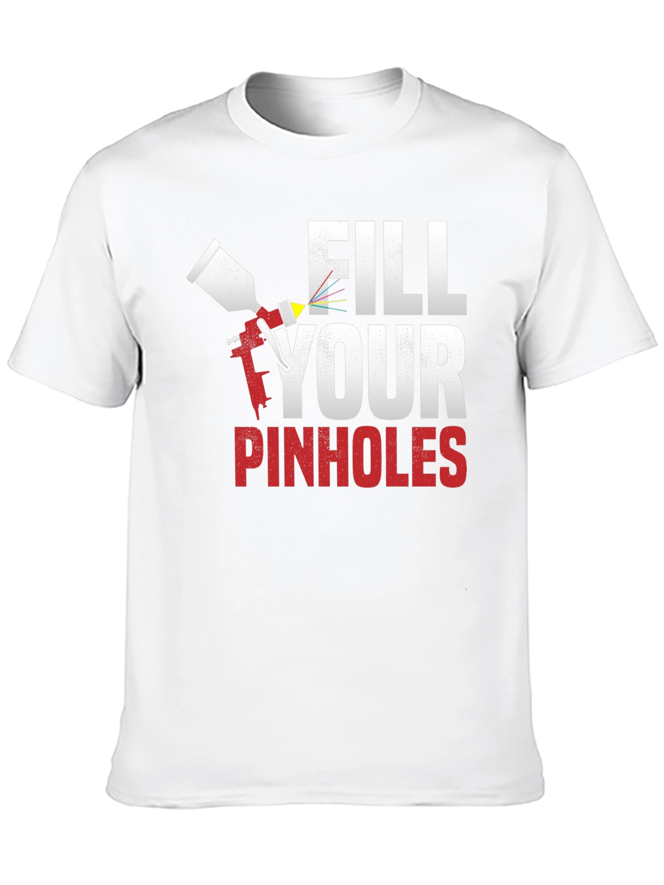 Fill Your Pinholes T-Shirt - Auto Body Paint