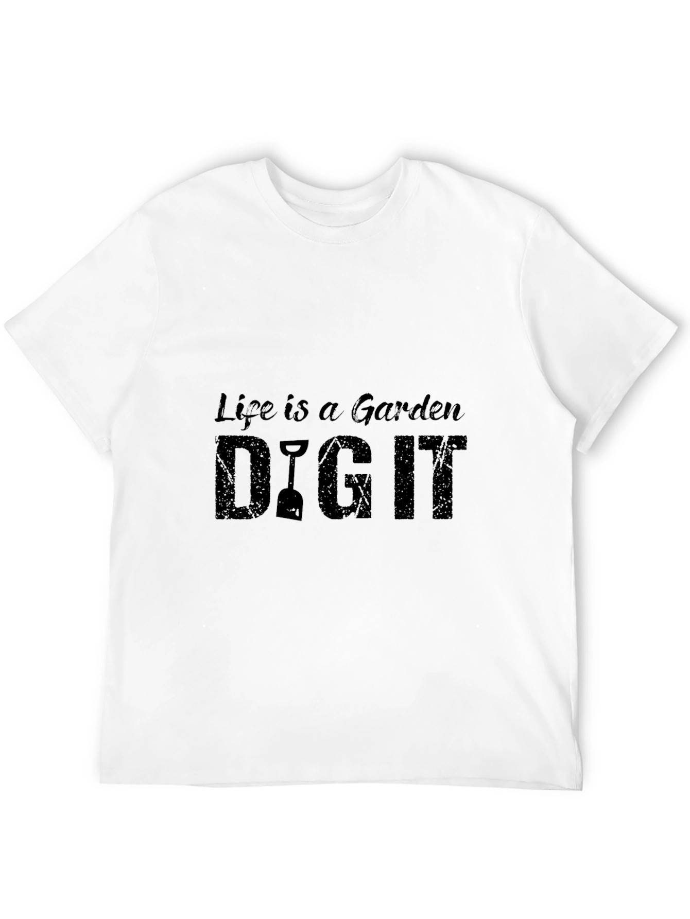 Life is a Garden DIG IT - Graphic Tee