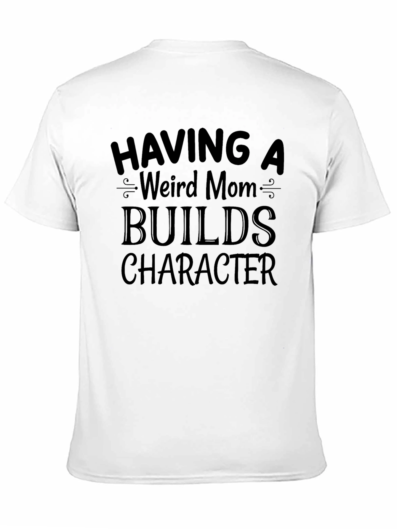 Funny Weird Mom T-Shirt - Builds Character!