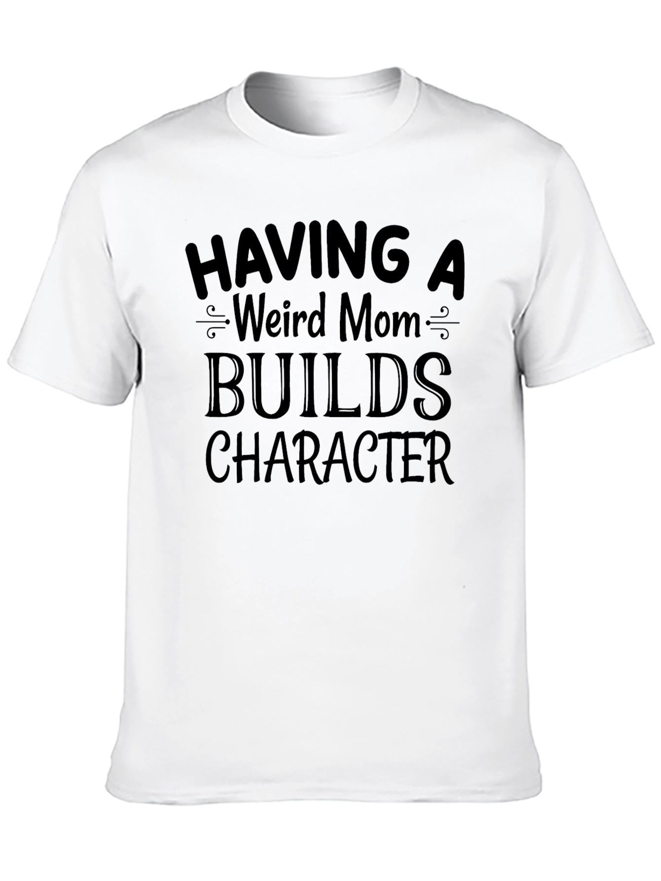 Funny Weird Mom T-Shirt - Builds Character!