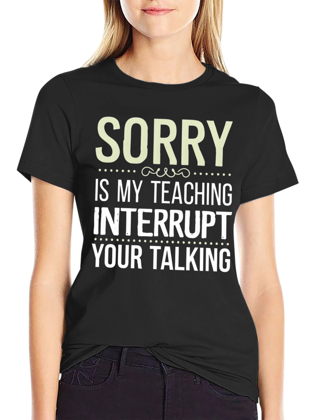Sorry is my teaching interrupt your talking T-Shirt