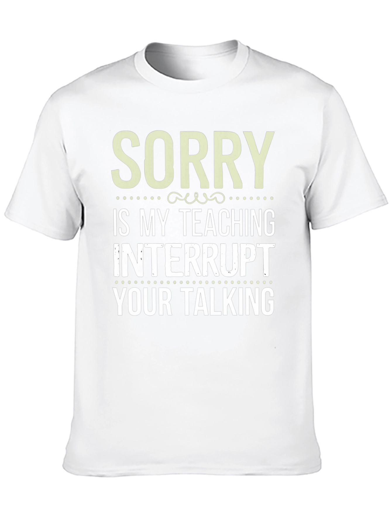 Sorry is my teaching interrupt your talking T-Shirt