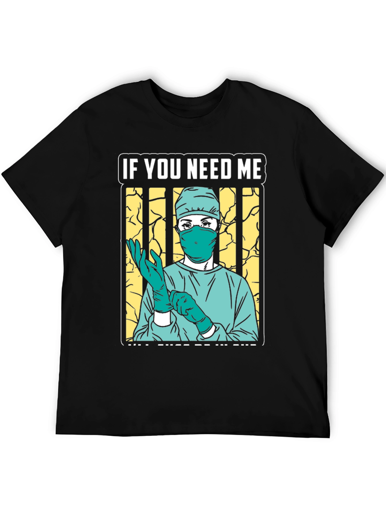 If You Need Me Surgeon Graphic Tee