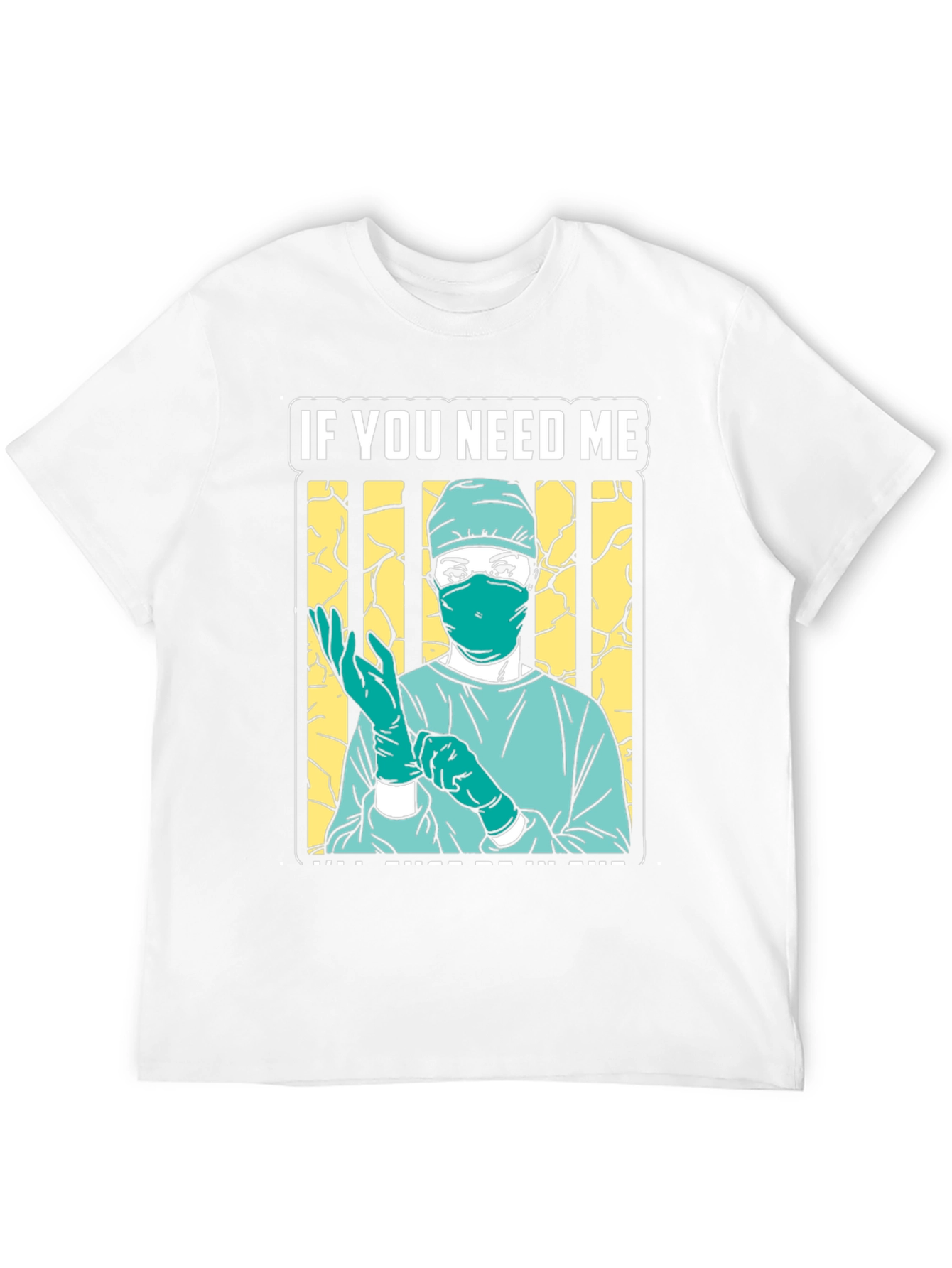If You Need Me Surgeon Graphic Tee