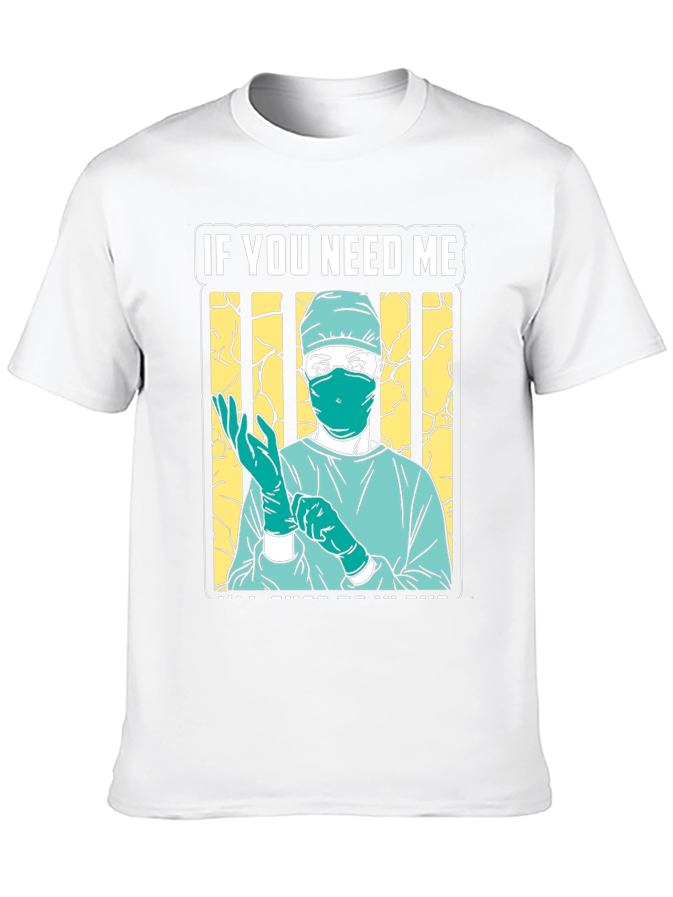 If You Need Me Surgeon Graphic Tee