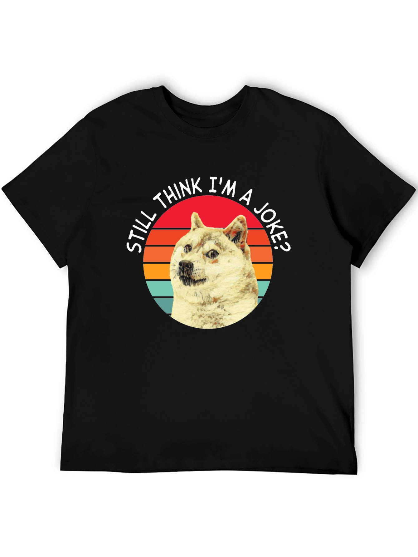 Doge Meme T-Shirt - Still Think Im a Joke?