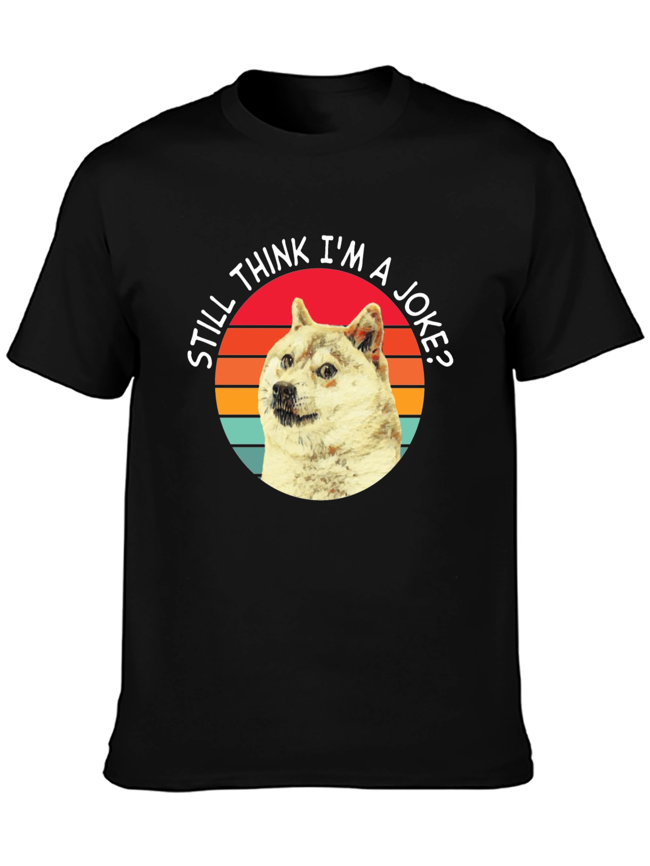 Doge Meme T-Shirt - Still Think Im a Joke?