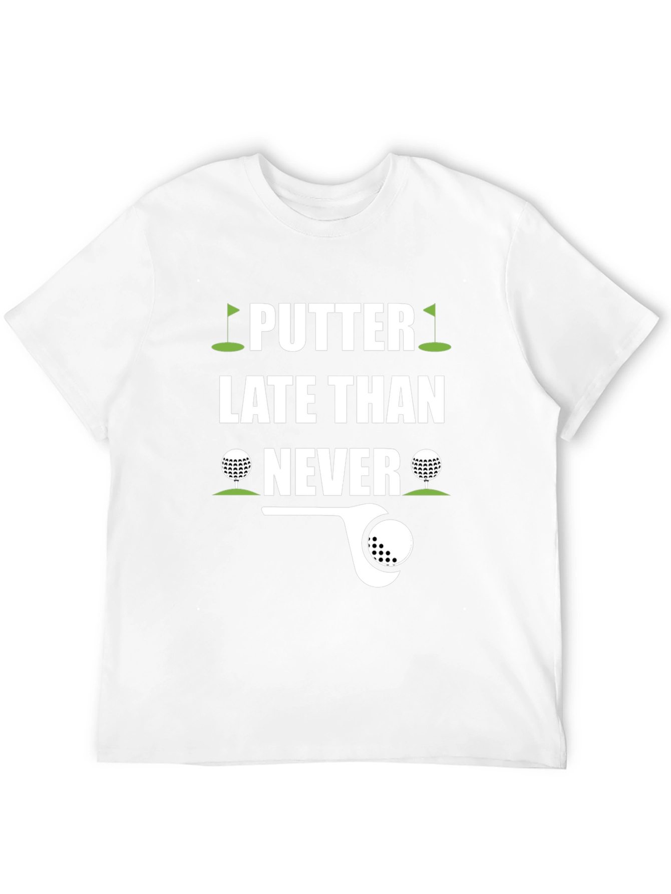 Putter Late Than Never Golf T-Shirt