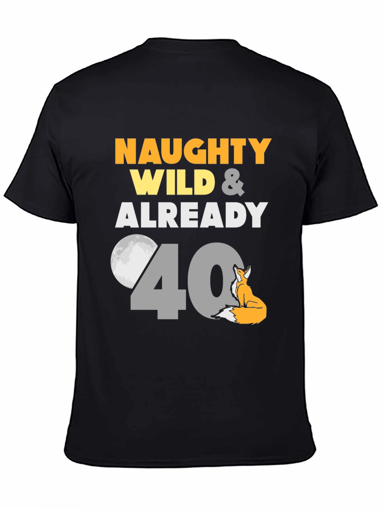 Naughty Wild & Already 40 T-Shirt