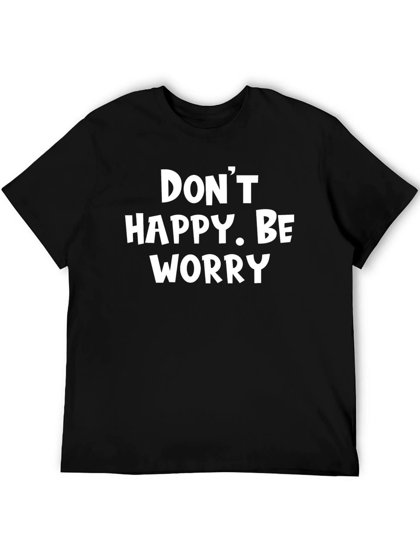 Dont Happy Be Worry Black Graphic T-Shirt