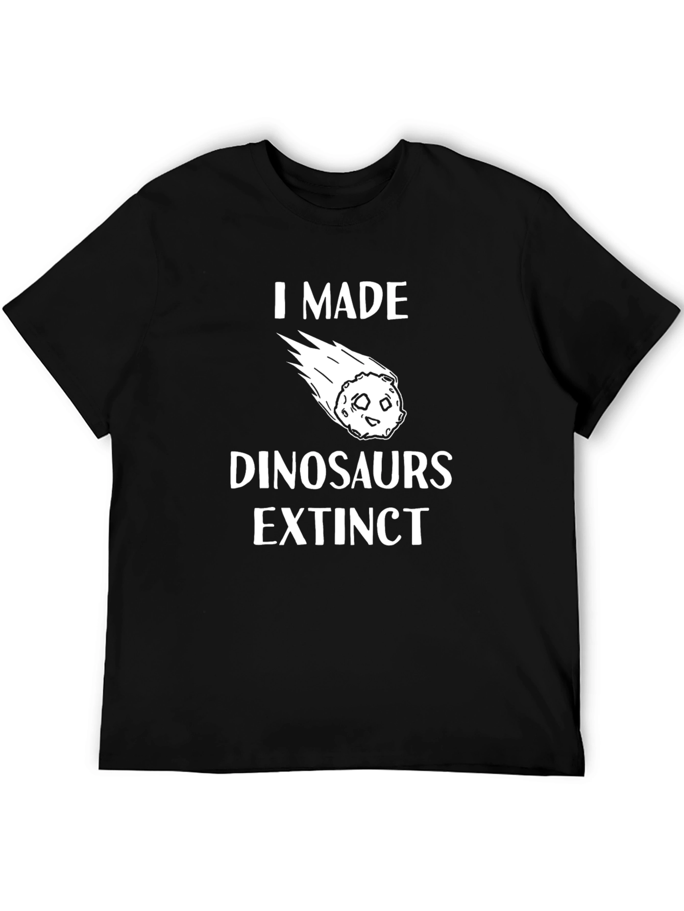 I Made Dinosaurs Extinct T-Shirt