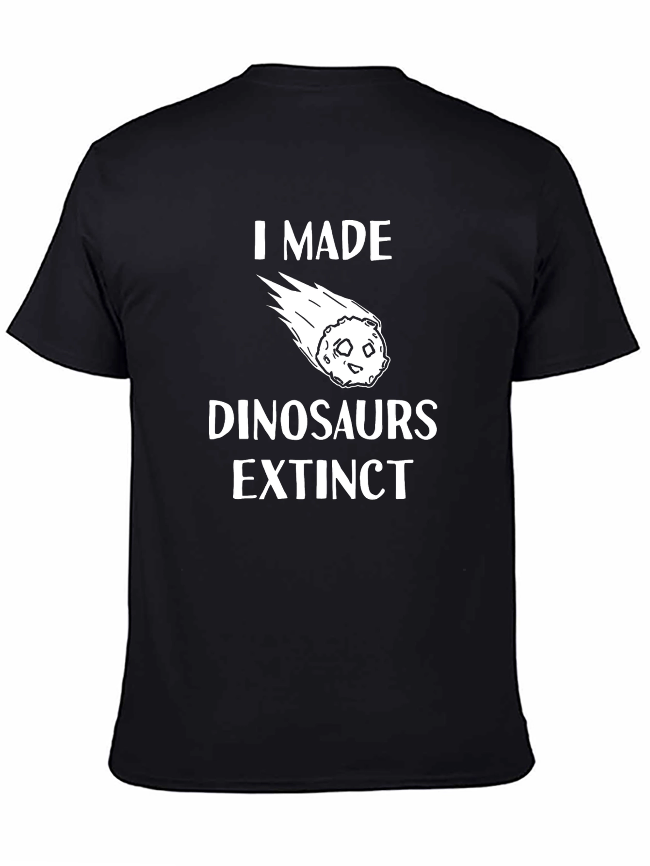 I Made Dinosaurs Extinct T-Shirt