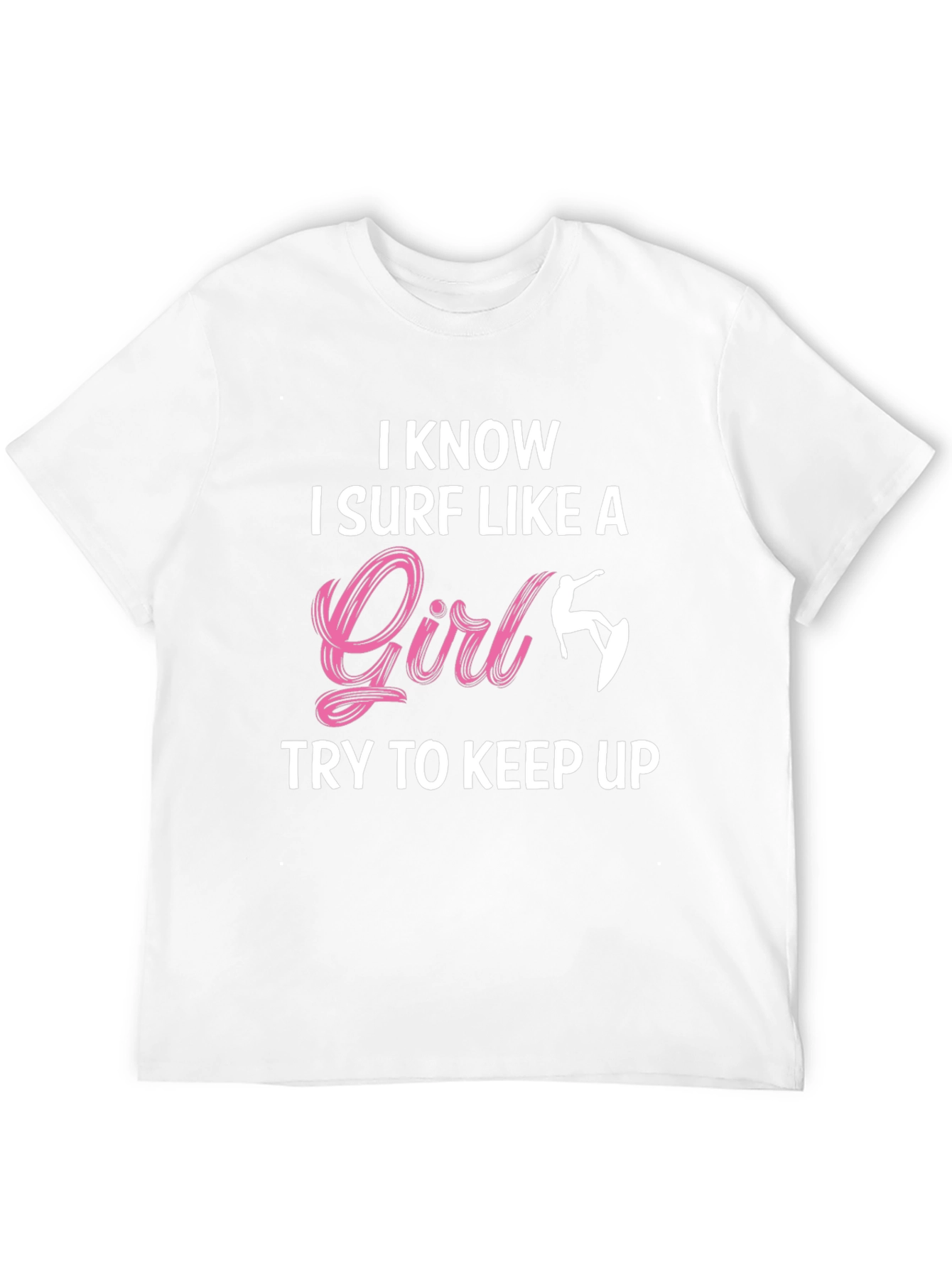 I Know I Surf Like A Girl T-Shirt