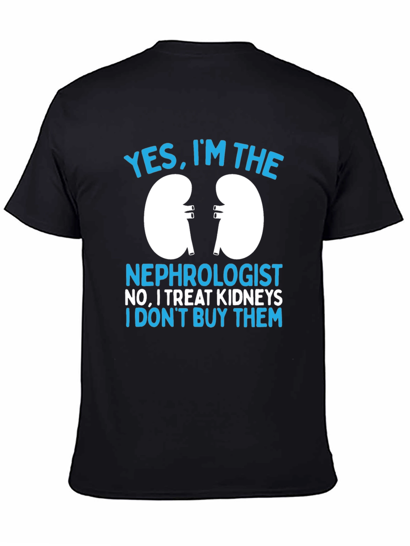 Nephrologist T-Shirt: Yes I Treat Kidneys Funny Gift Tee
