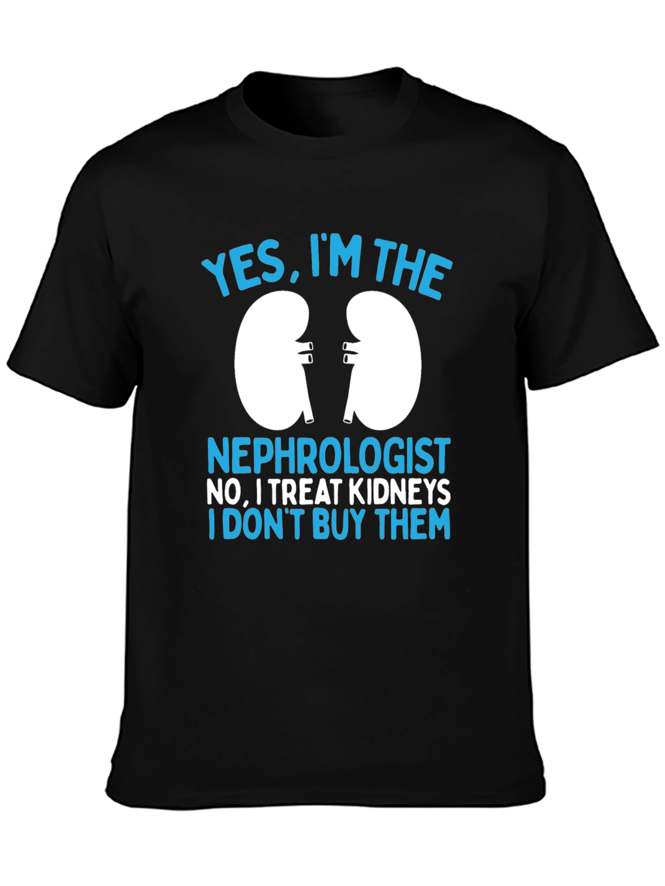 Nephrologist T-Shirt: Yes I Treat Kidneys Funny Gift Tee