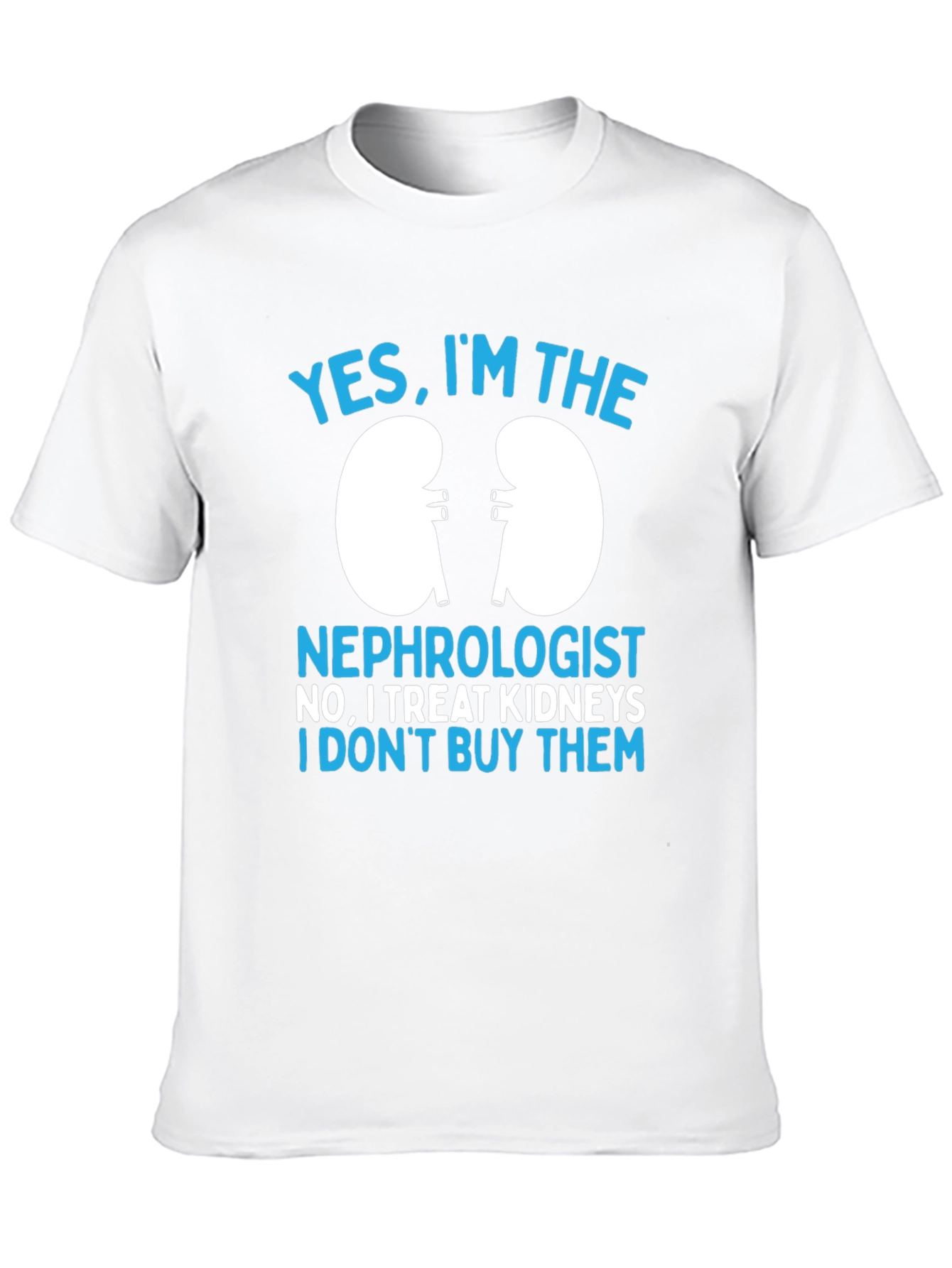 Nephrologist T-Shirt: Yes I Treat Kidneys Funny Gift Tee