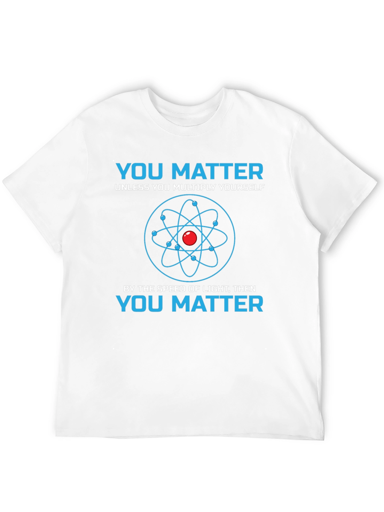 You Matter Science T-Shirt - Novelty Physics Tee