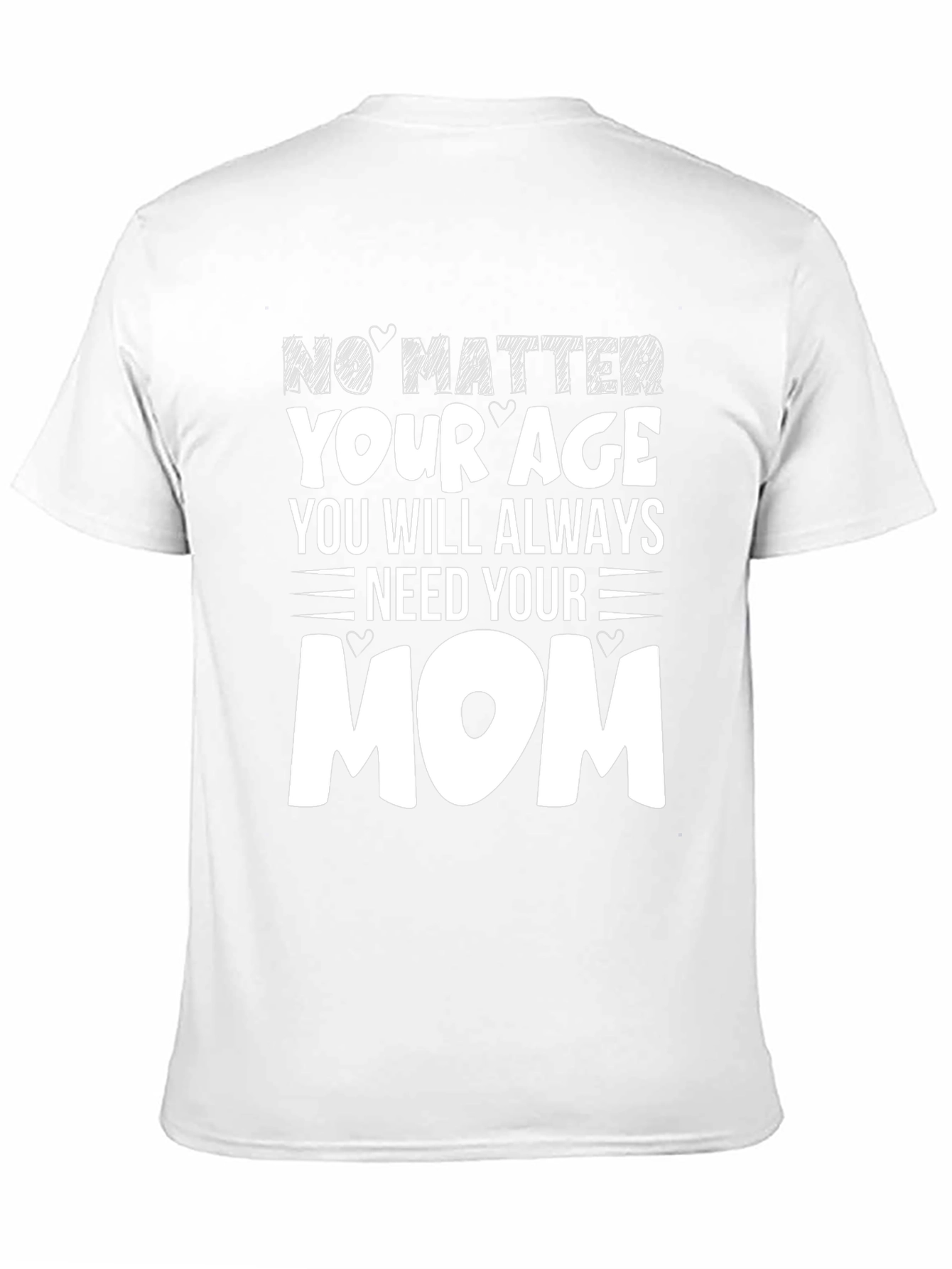 No Matter Your Age Need Your Mom T-Shirt