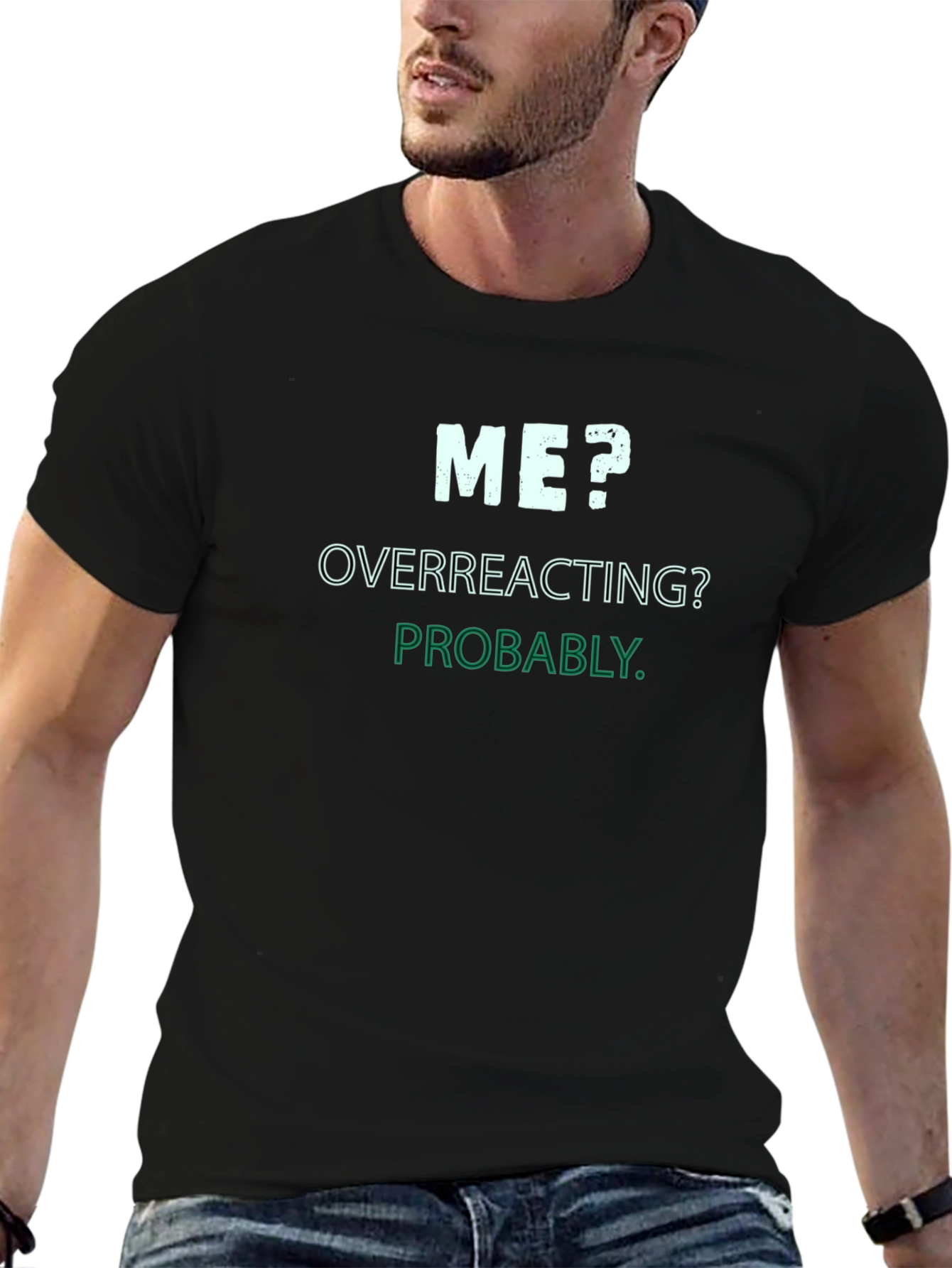 Me? Overreacting? Probably. T-Shirt