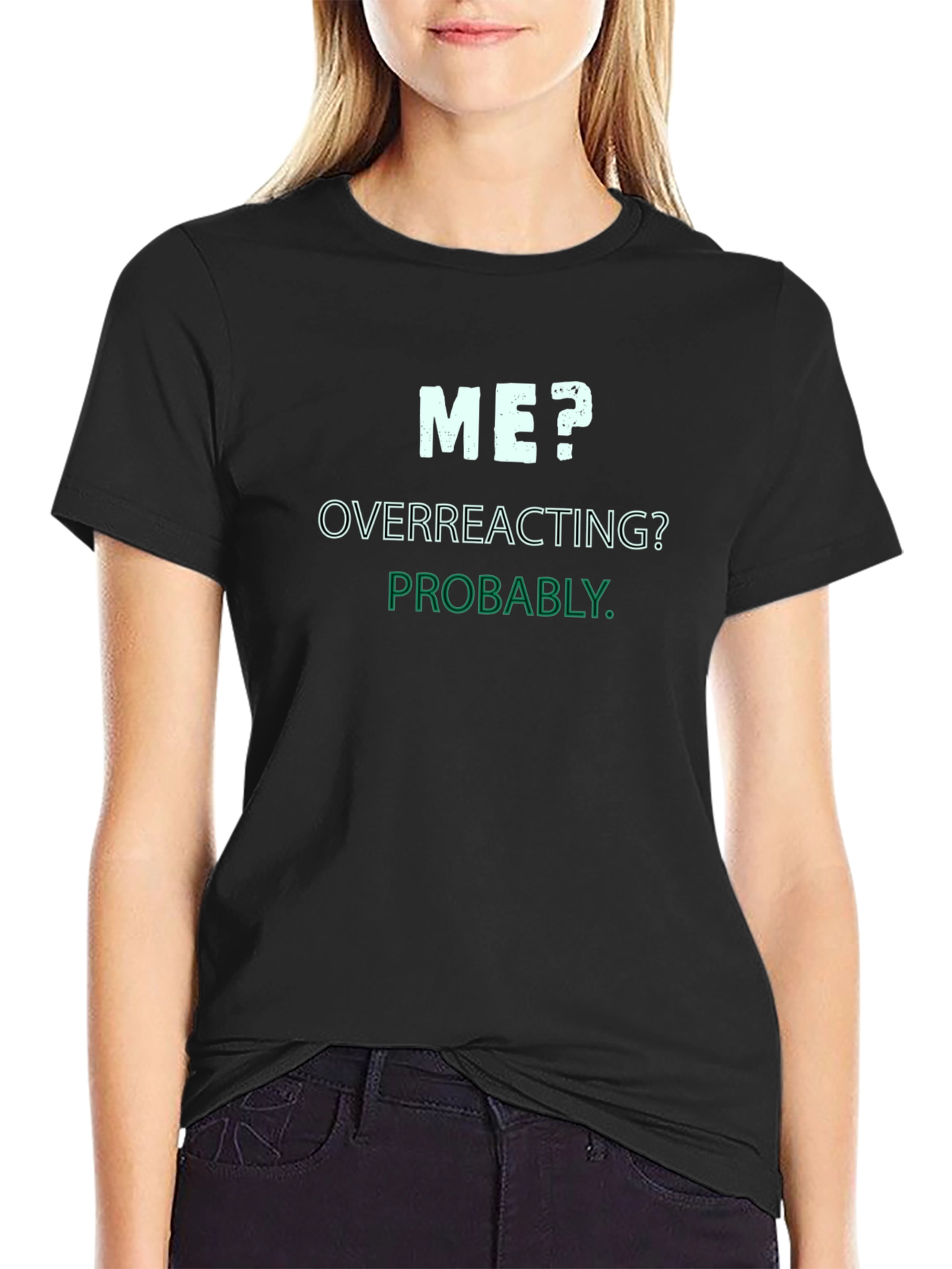 Me? Overreacting? Probably. T-Shirt