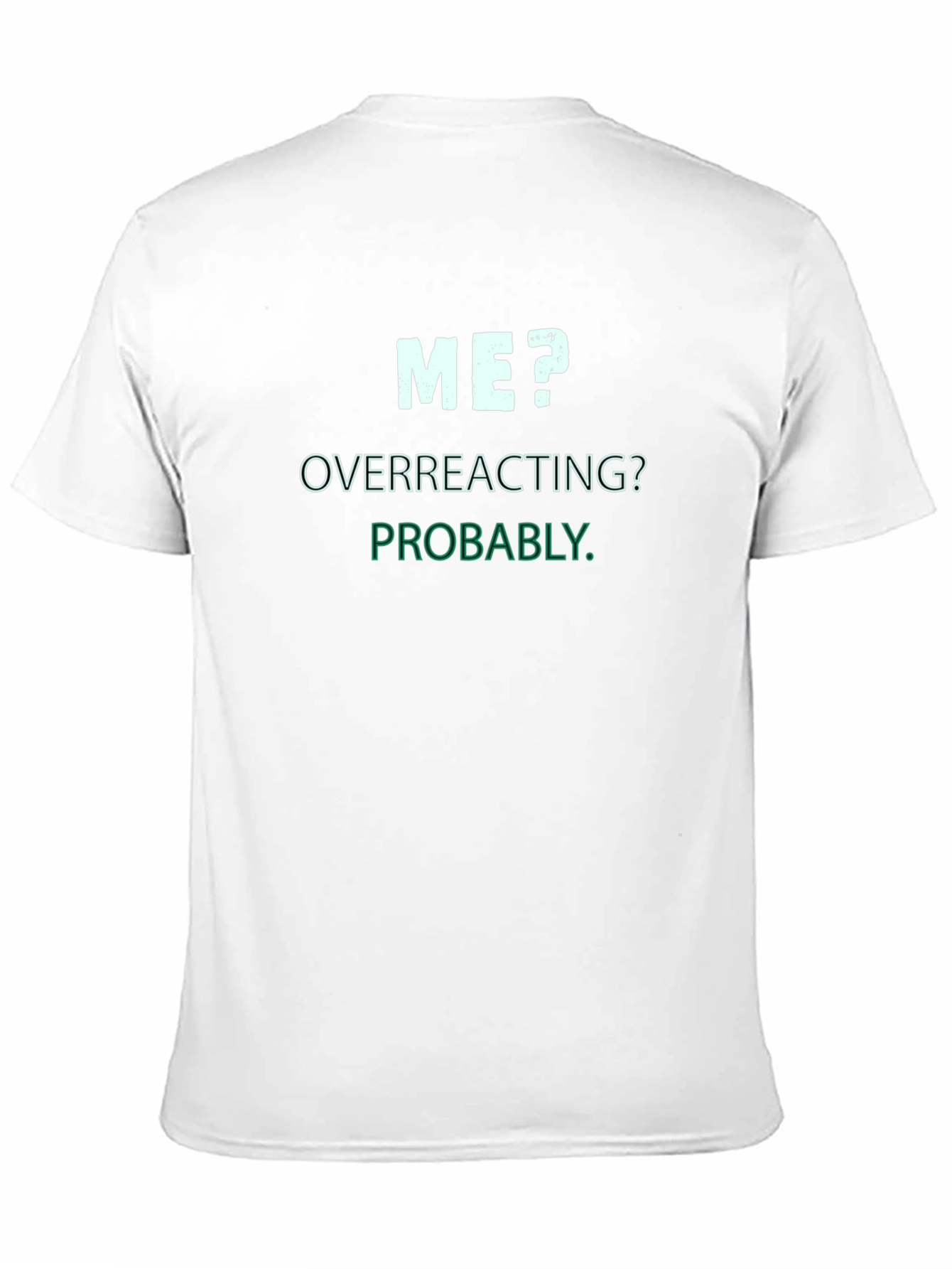 Me? Overreacting? Probably. T-Shirt