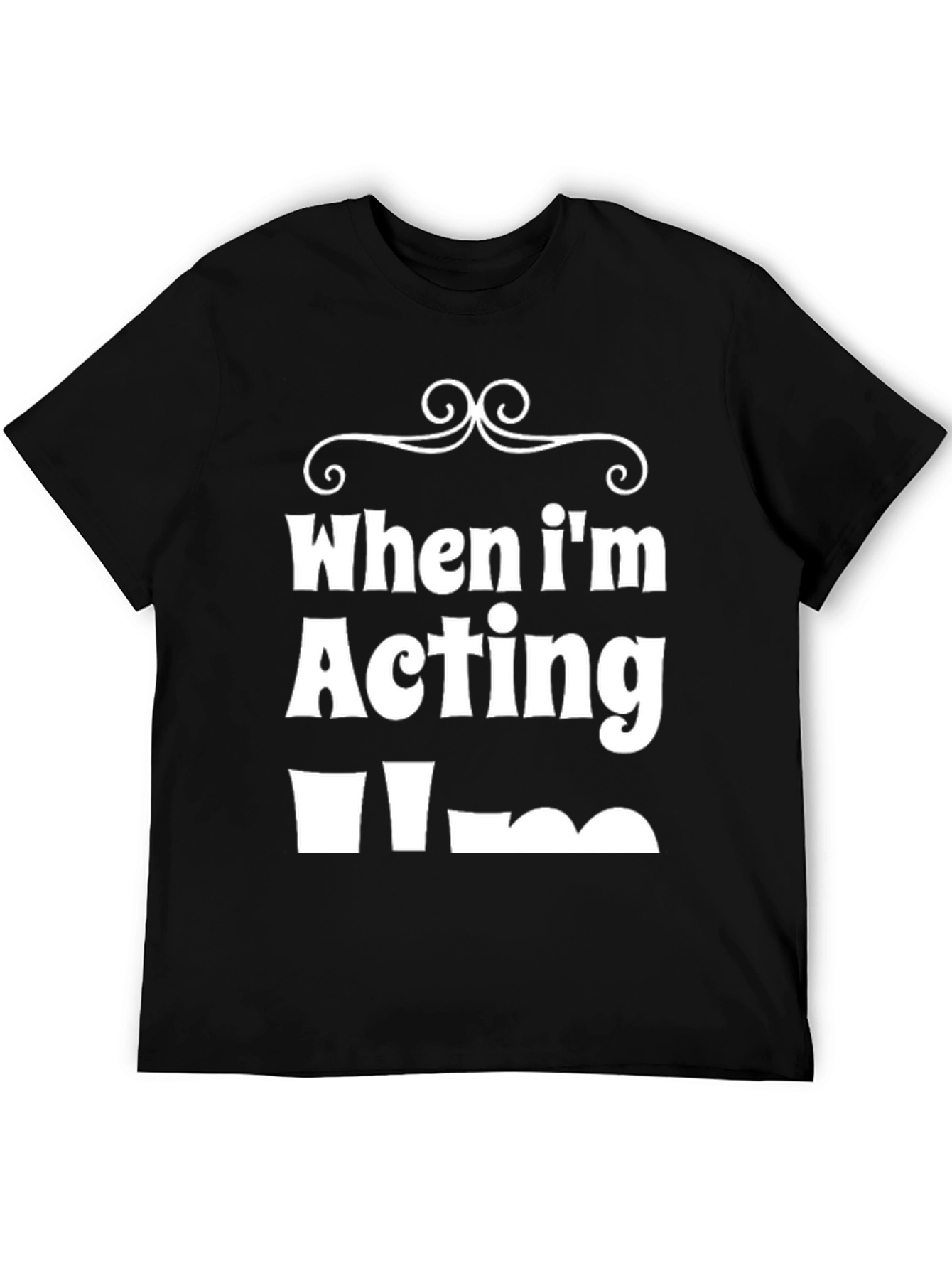 Funny When Im Acting Im T-Shirt