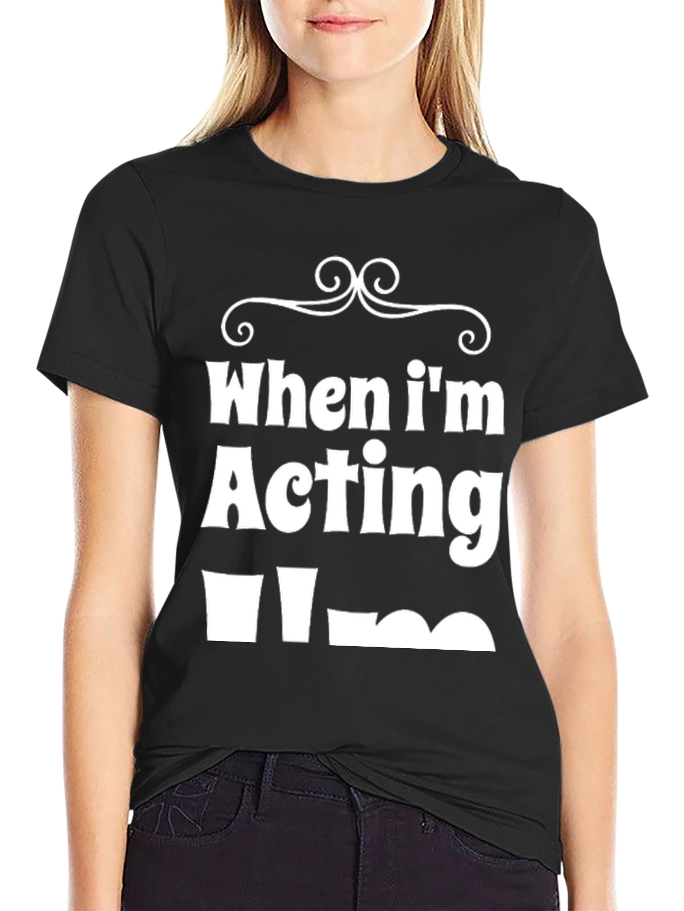 Funny When Im Acting Im T-Shirt