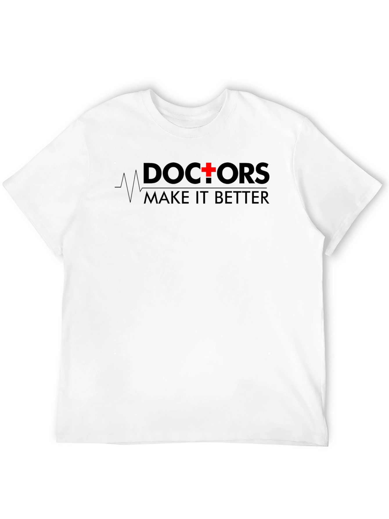 Doctors Make It Better T-Shirt