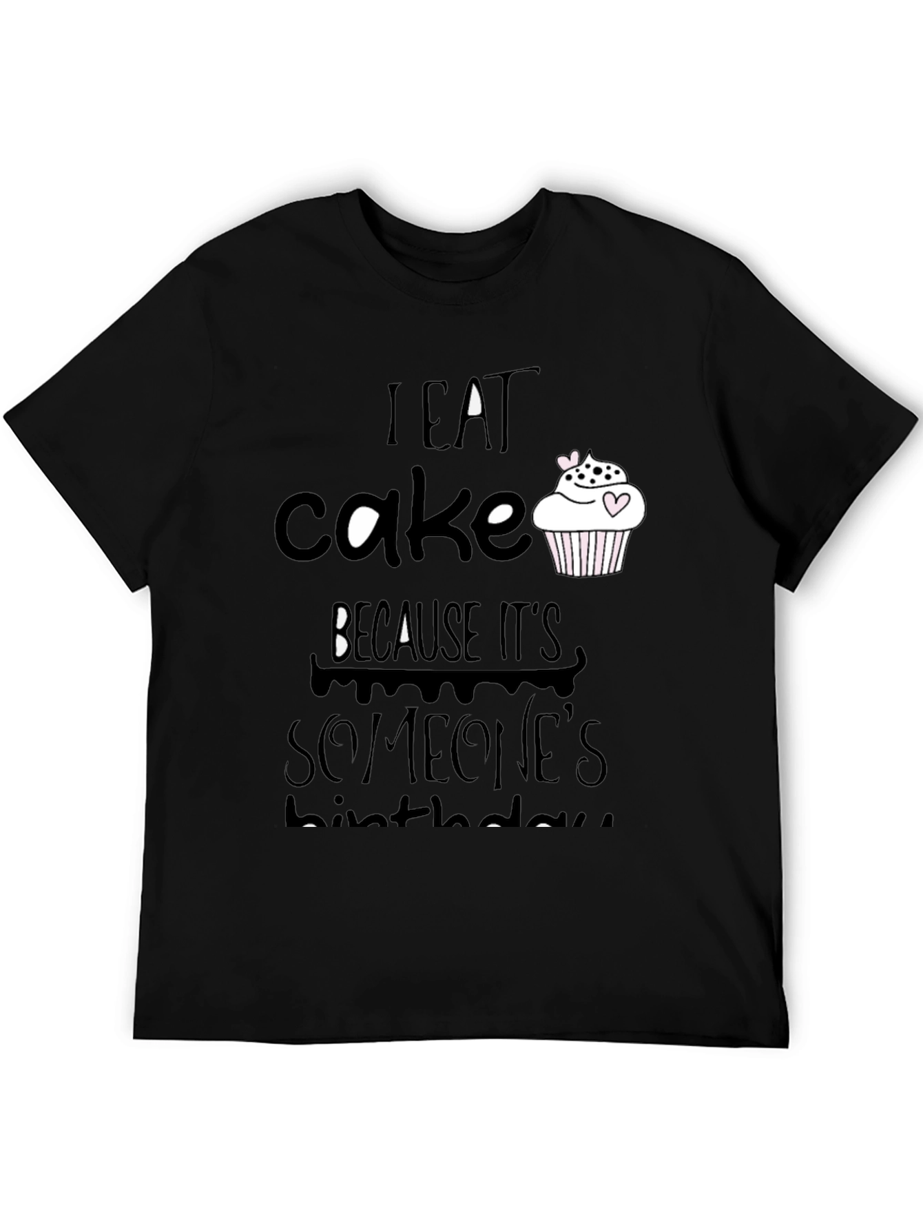 I Eat Cake Because Its Someones Birthday T-Shirt