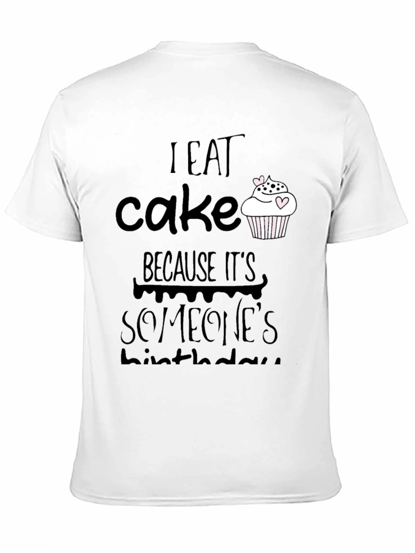 I Eat Cake Because Its Someones Birthday T-Shirt