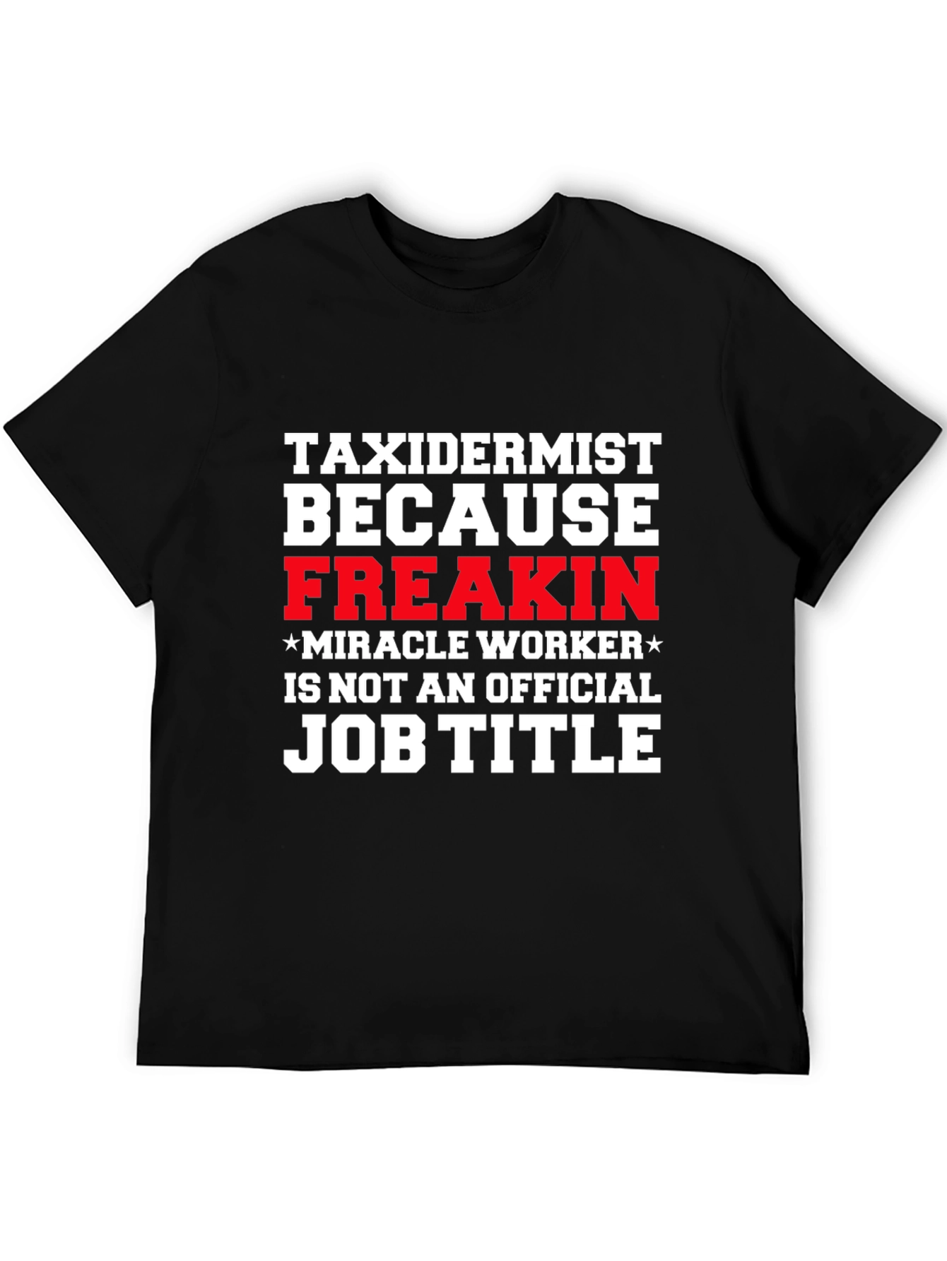 Taxidermist Freakin Miracle Worker Funny Job Title T-Shirt
