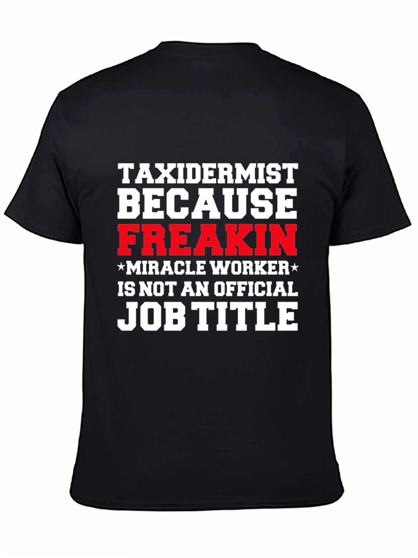 Taxidermist Freakin Miracle Worker Funny Job Title T-Shirt