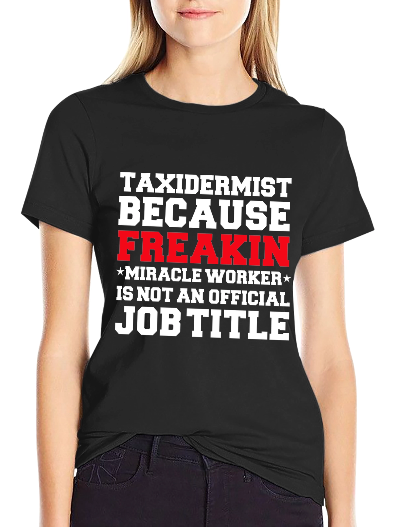 Taxidermist Freakin Miracle Worker Funny Job Title T-Shirt