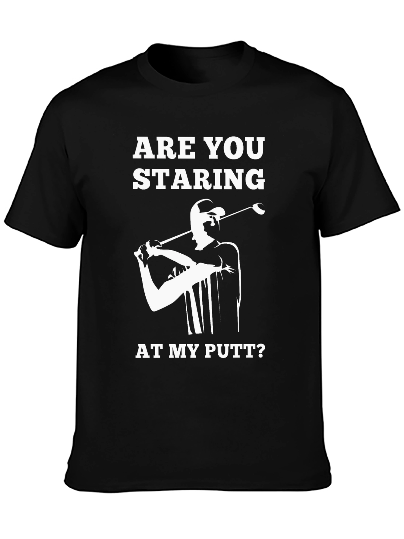 Funny Golf T-Shirt: Are You Staring At My Putt?
