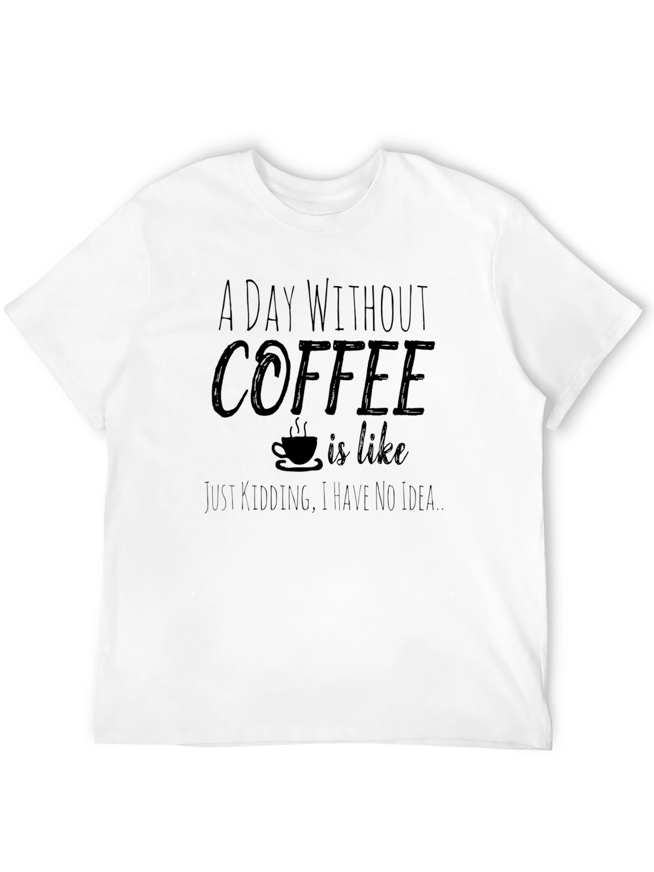 Coffee Lover Tee: A Day Without Coffee T-Shirt