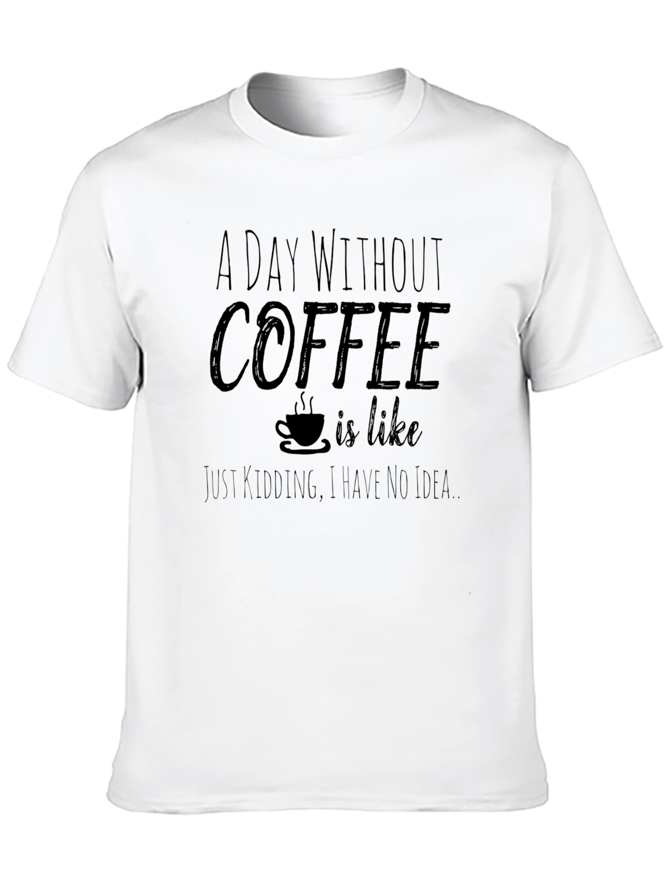 Coffee Lover Tee: A Day Without Coffee T-Shirt