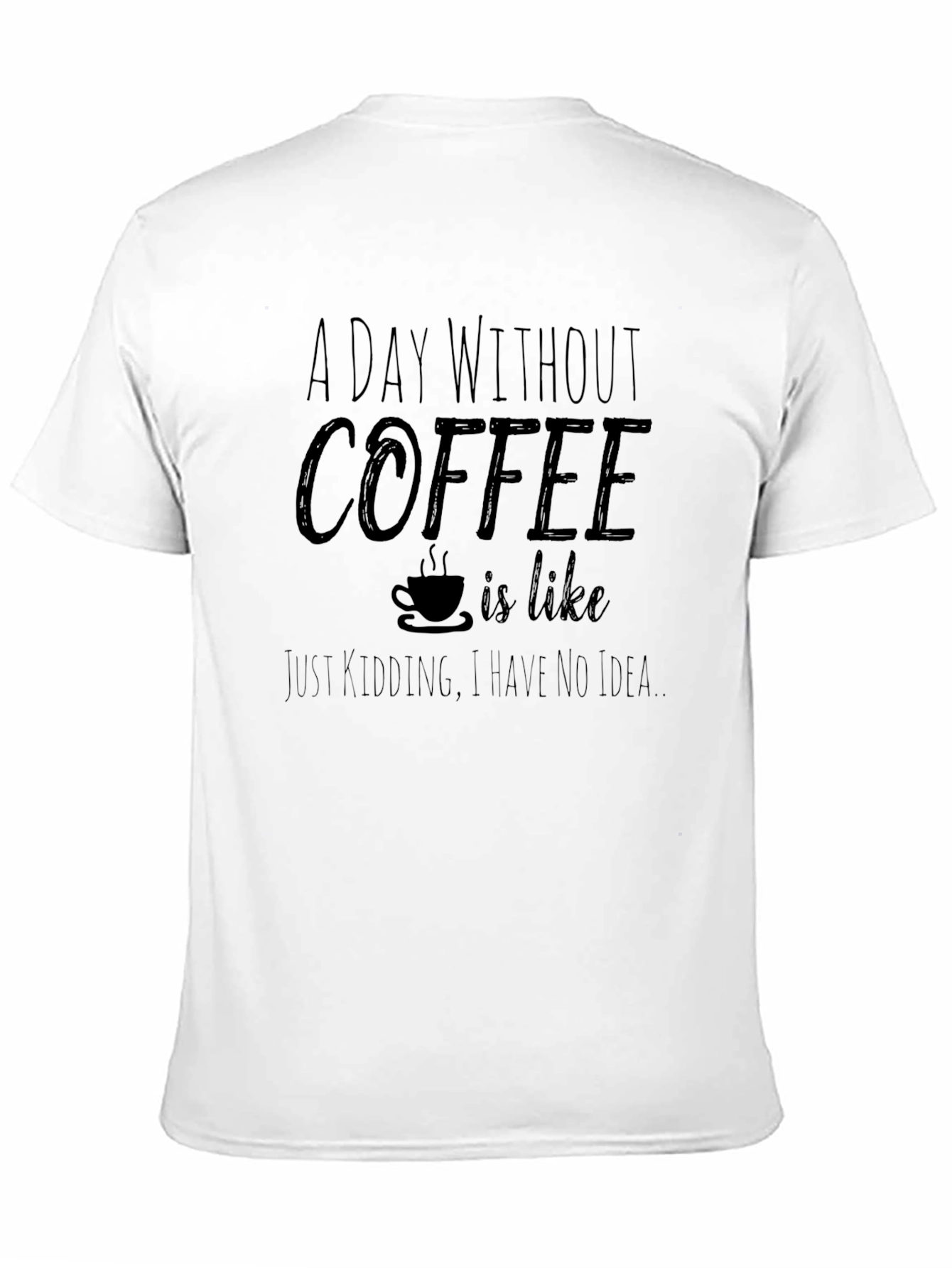 Coffee Lover Tee: A Day Without Coffee T-Shirt