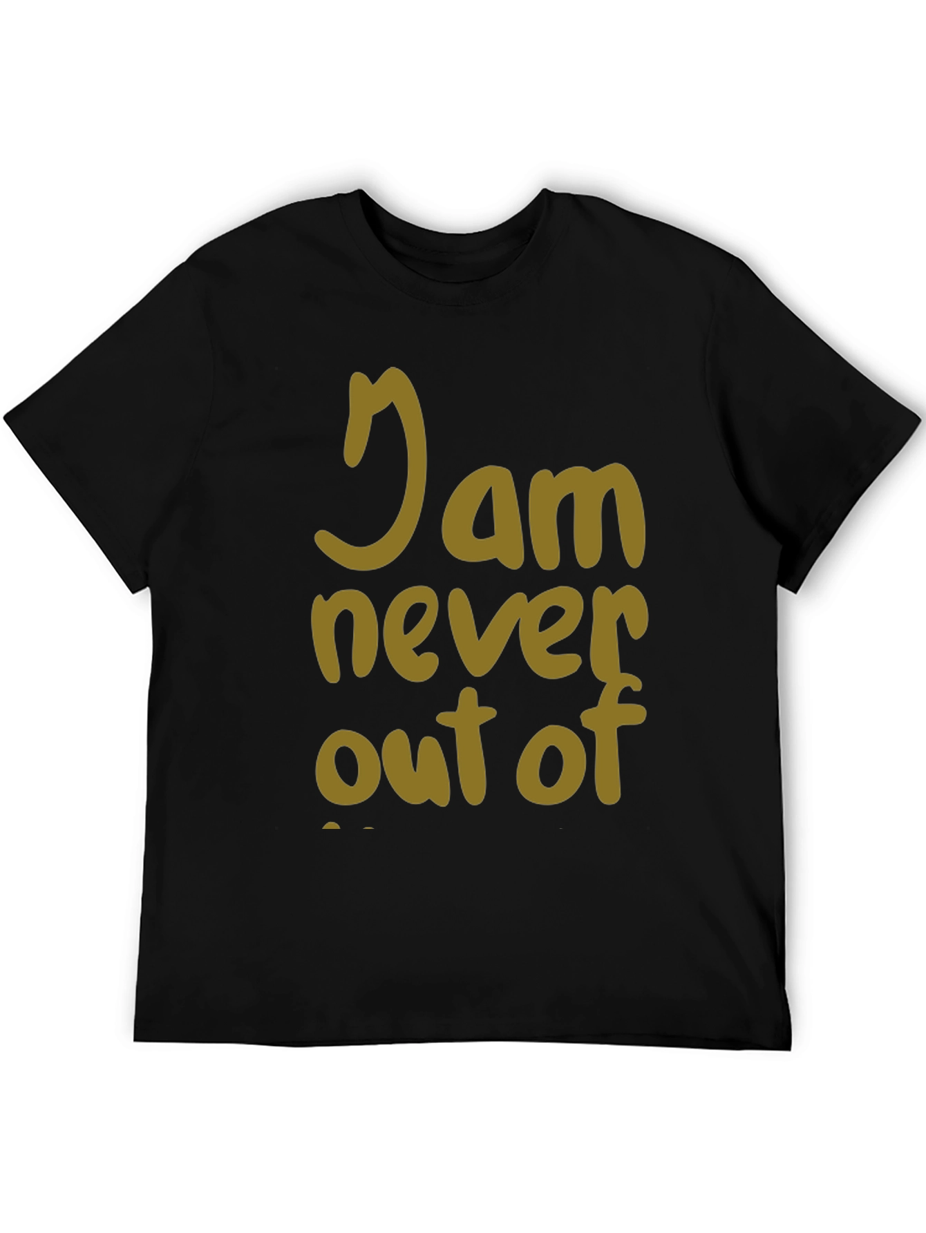 I Am Never Out Of T-Shirt