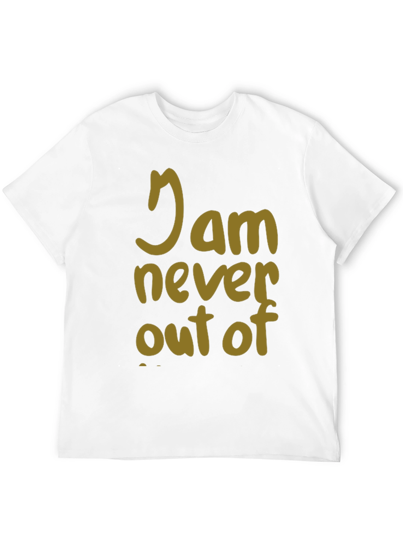 I Am Never Out Of T-Shirt