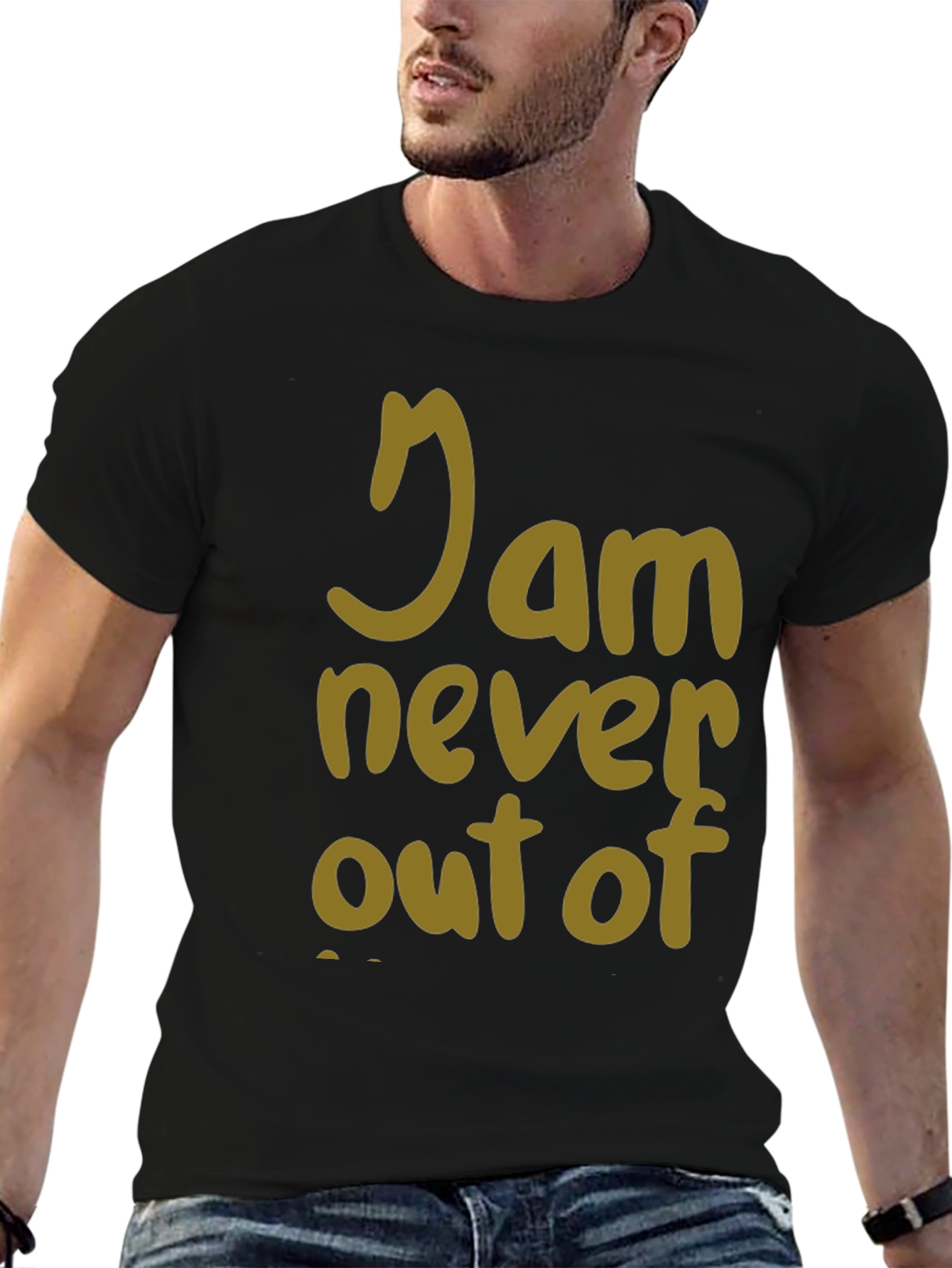 I Am Never Out Of T-Shirt