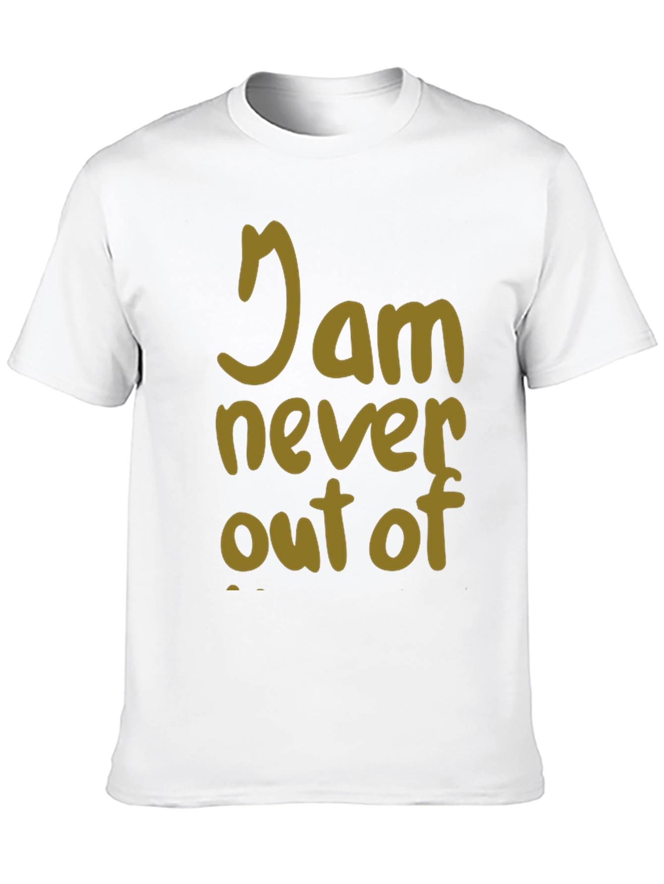 I Am Never Out Of T-Shirt